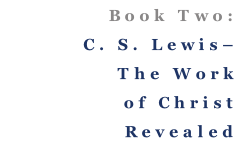 Book Two: C. S. Lewis– The Work of Christ Revealed